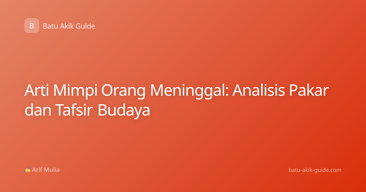 Arti Mimpi Orang Meninggal: Analisis Pakar dan Tafsir Budaya