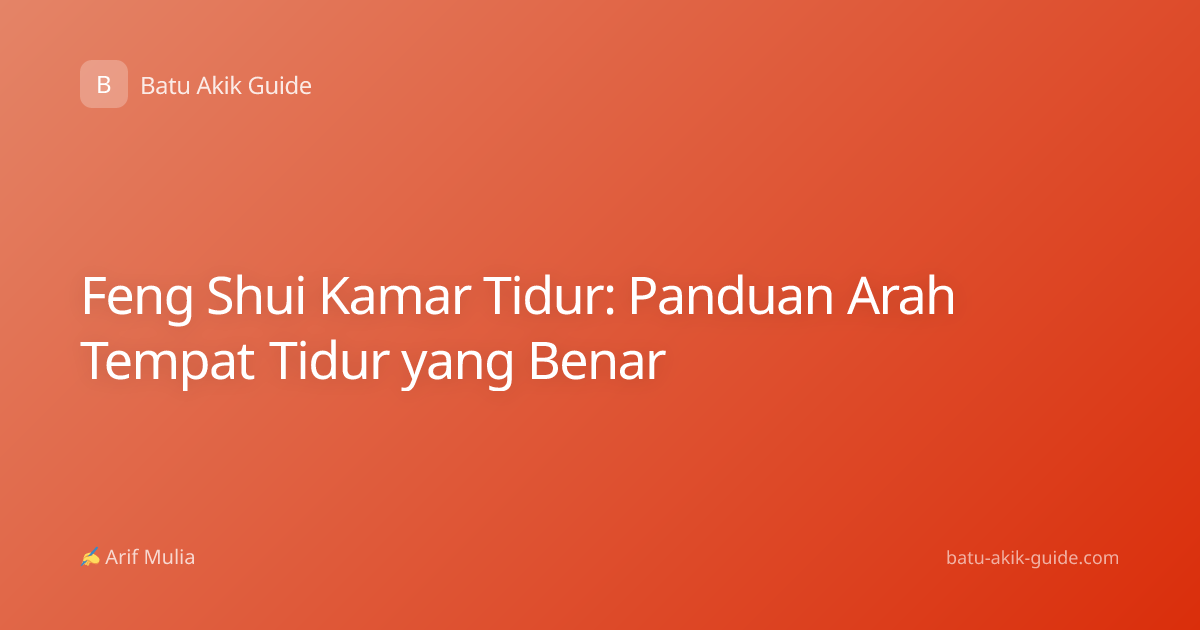 Feng Shui Kamar Tidur: Panduan Arah Tempat Tidur yang Benar